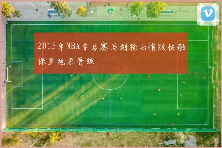 2015年NBA季后赛马刺抢七惜败快船保罗绝杀晋级